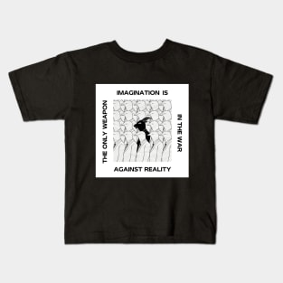 IMAGINATION IS THE ONLY WEAPON IN THE WAR AGAINST REALITY Kids T-Shirt